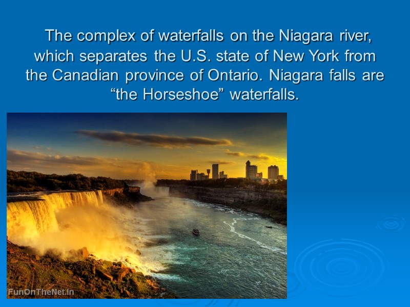 The complex of waterfalls on the Niagara river, which separates the U.S. state of